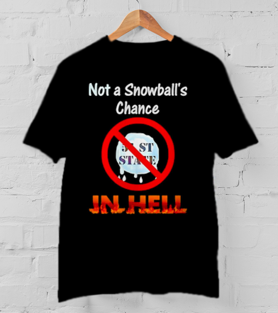 Not A Snowball's Chance 51st State In Hell T-Shirt