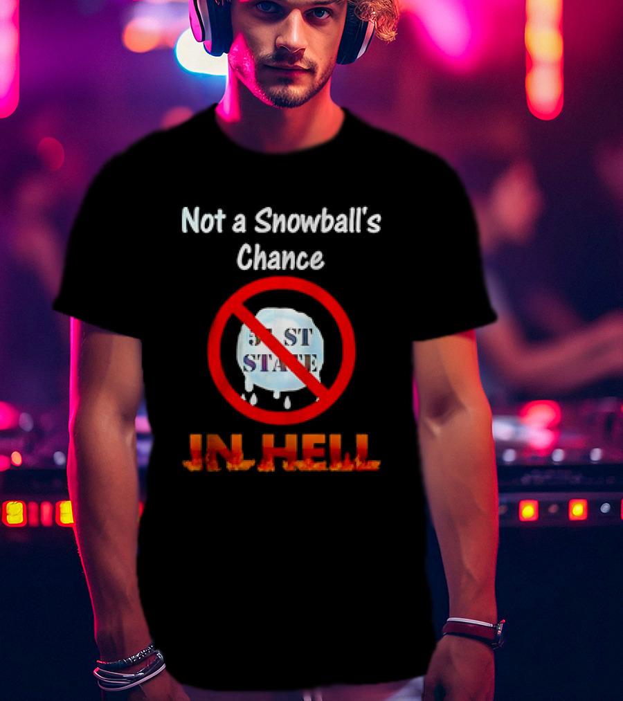 Not A Snowball's Chance 51st State In Hell T-Shirt