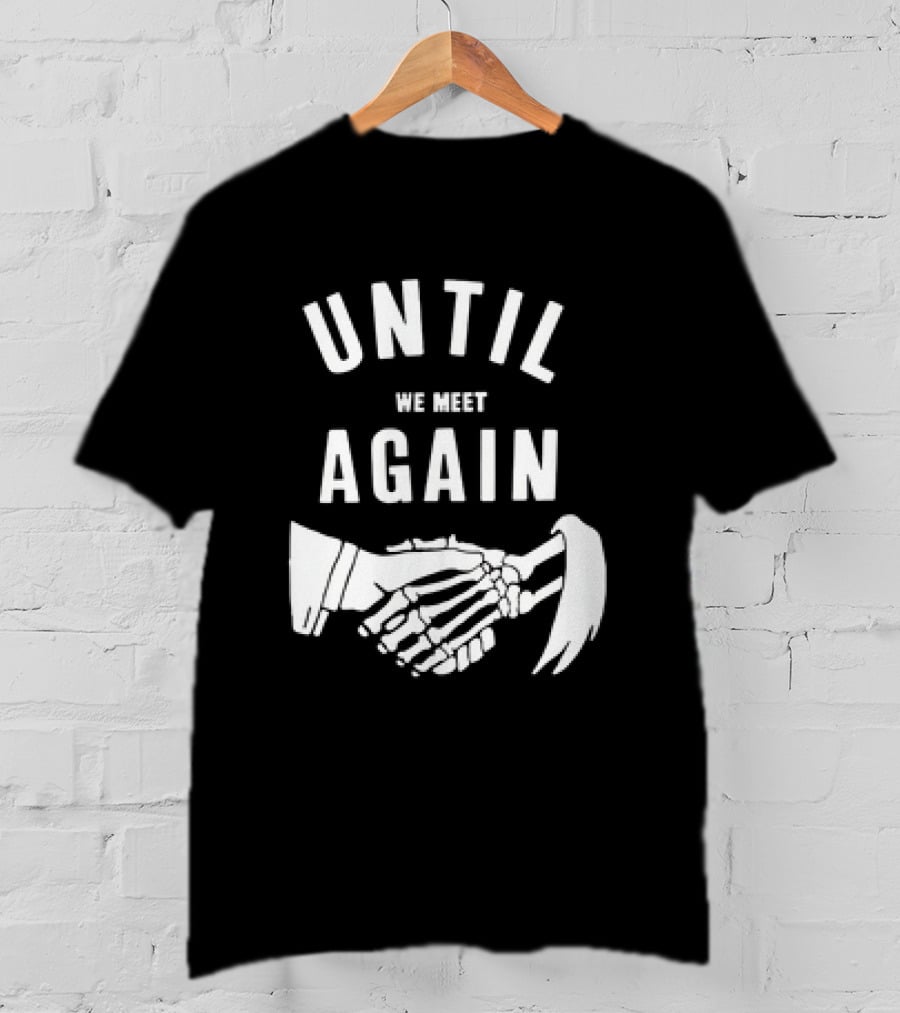 UNTIL WE MEET AGAIN Skeleton Handshake Grim Reaper T-Shirt