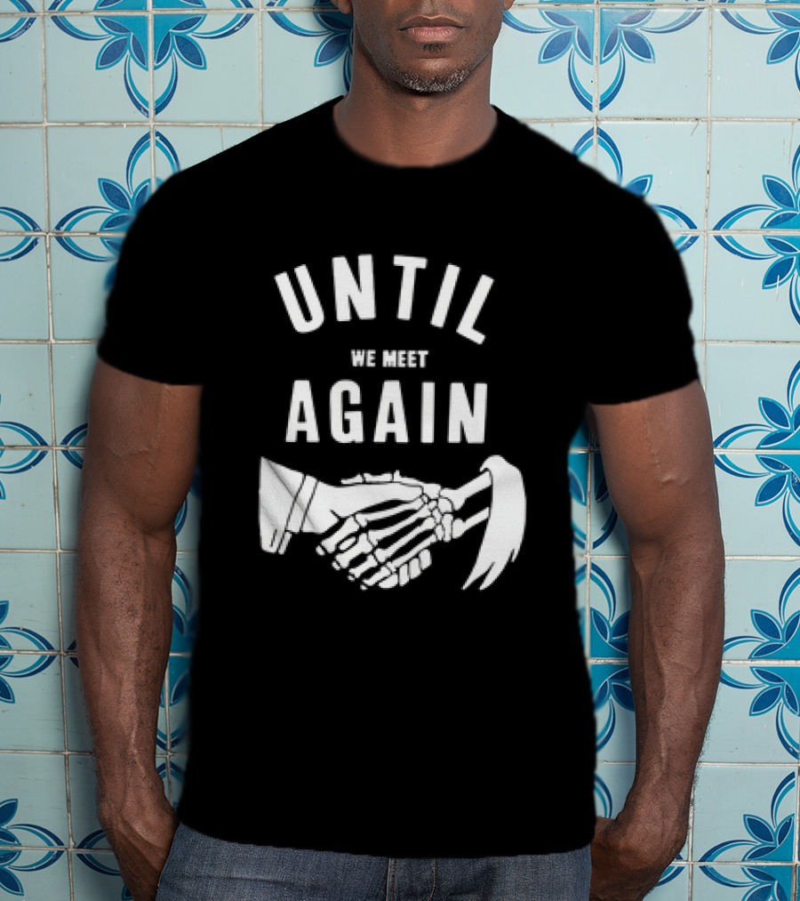 UNTIL WE MEET AGAIN Skeleton Handshake Grim Reaper T-Shirt