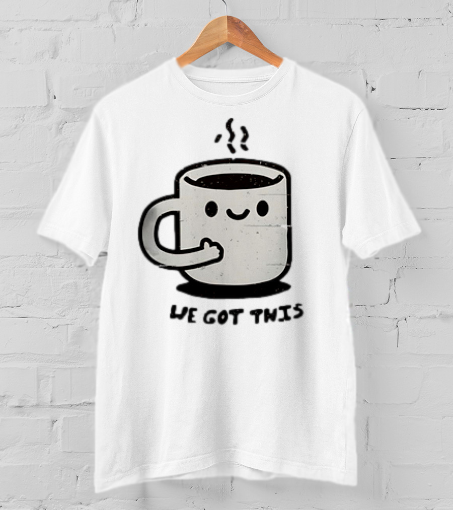 A Cup Of Coffee We Got This Cute Motivational Cartoon T-Shirt