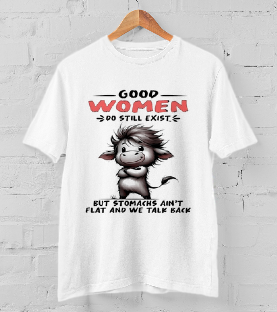 Good Women Do Still Exist Funny Cow Cartoon Flat Stomachs Talk Back T-Shirt