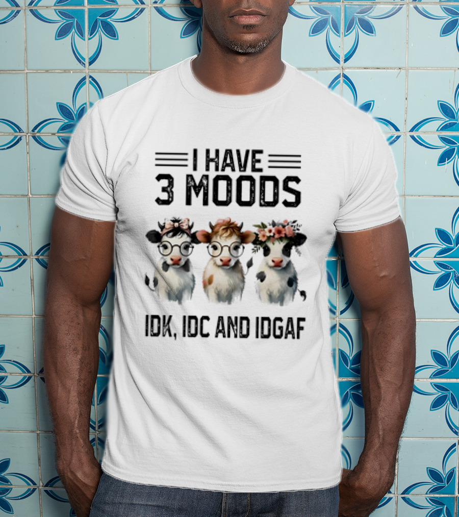 I Have 3 Moods Cow: IDK, IDC, And IDGAF T-Shirt