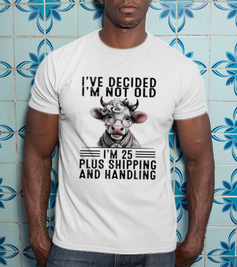 I’ve Decided I'm Not Old I'm 25 Plus Shipping And Handling Cow Glasses Scarf T-Shirt