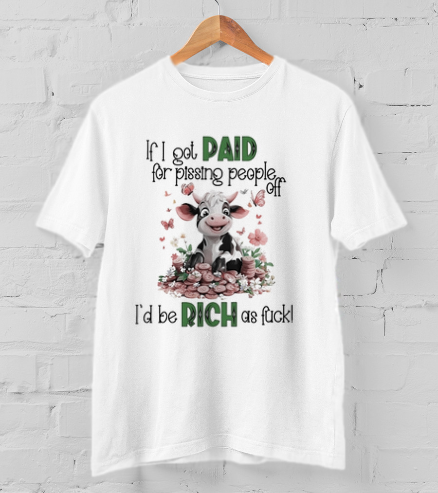 Cow Surrounded By Coins And Butterflies If I Got Paid For Pissing People Off I'd Be Rich As Fuck T-Shirt