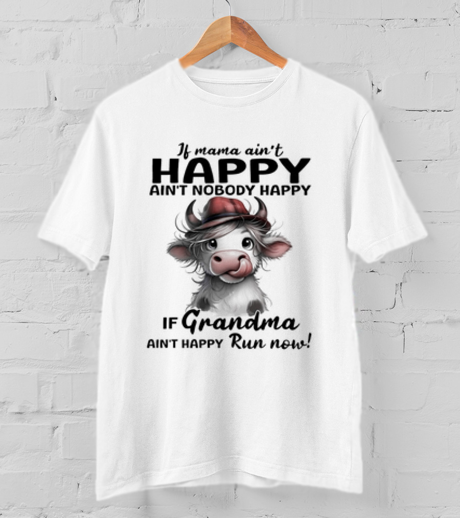 If Mama Ain't Happy Ain't Nobody Happy If Grandma Ain't Happy Run Now Cow T-Shirt