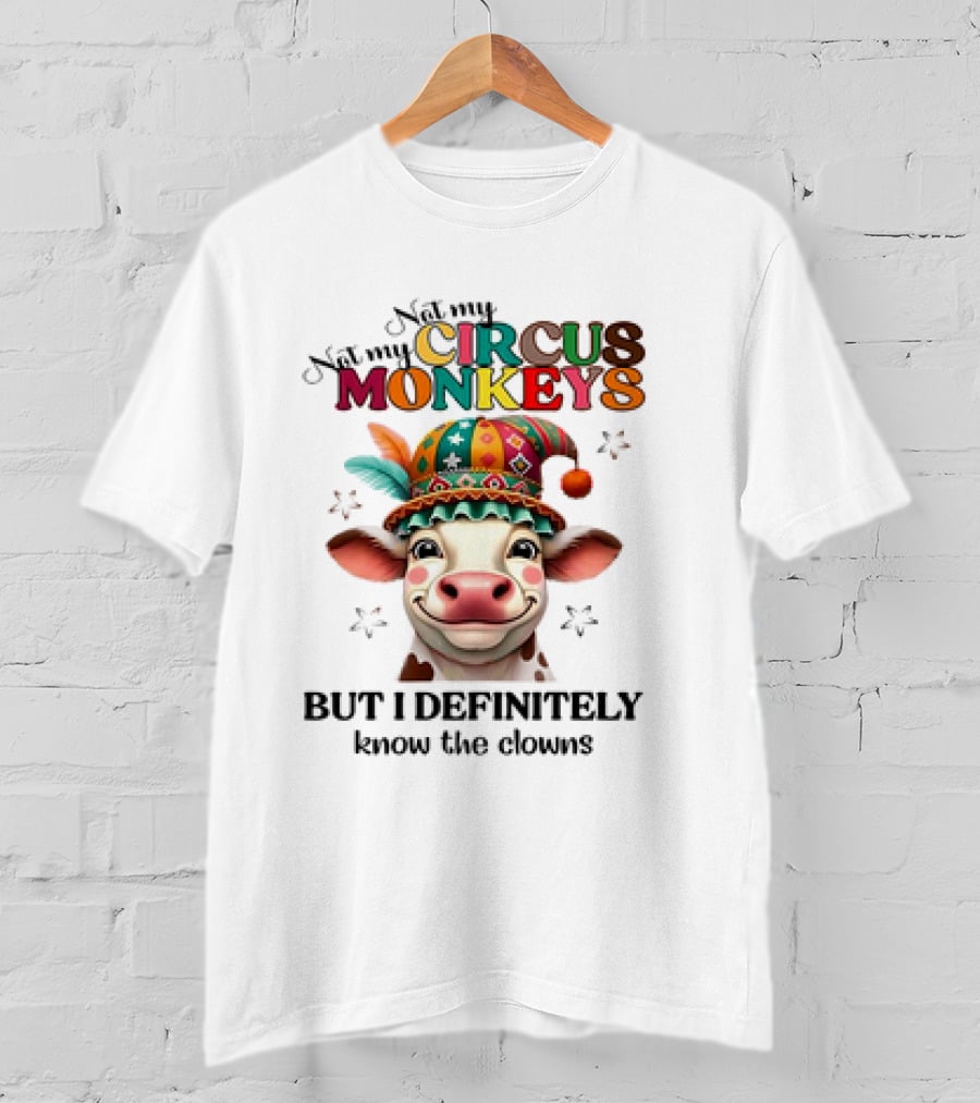 Cow Not My Circus Not My Monkeys But I Definitely Know The Clowns T-Shirt