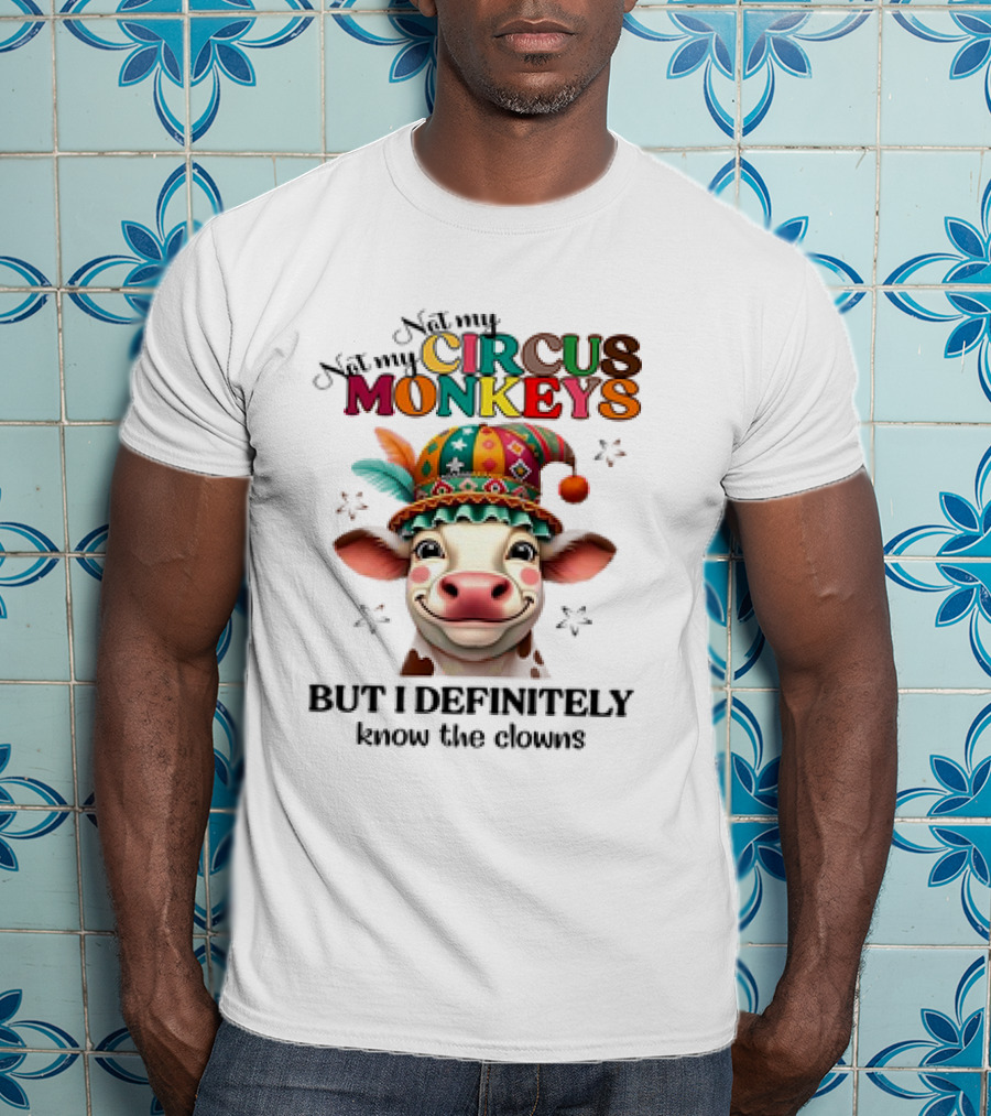Cow Not My Circus Not My Monkeys But I Definitely Know The Clowns T-Shirt