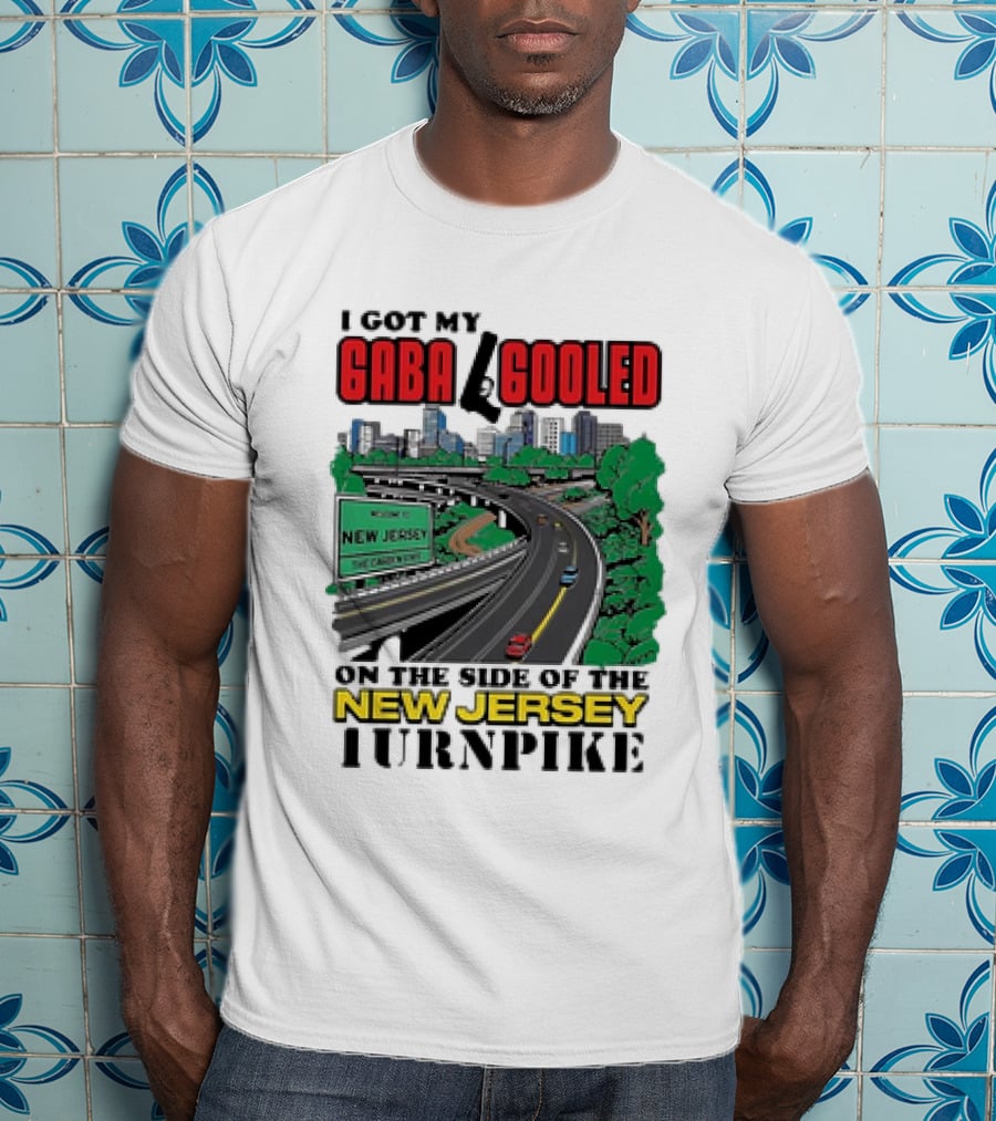 I Got My Gaba Gooled On The Side Of The New Jersey Turnpike T-Shirt