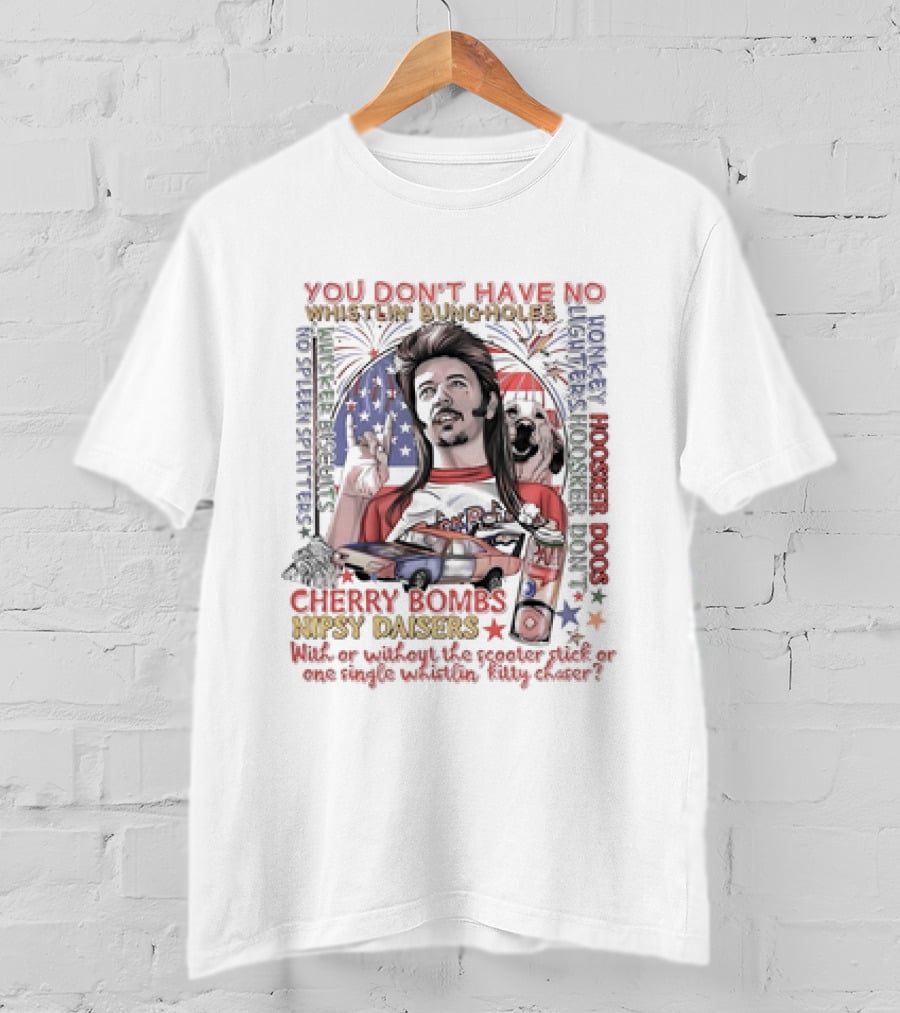 You Don't Have No Whistlin' Bungholes Cherry Bombs Nipsy Daisers Joe Dirt Hoosker Dogs T-Shirt