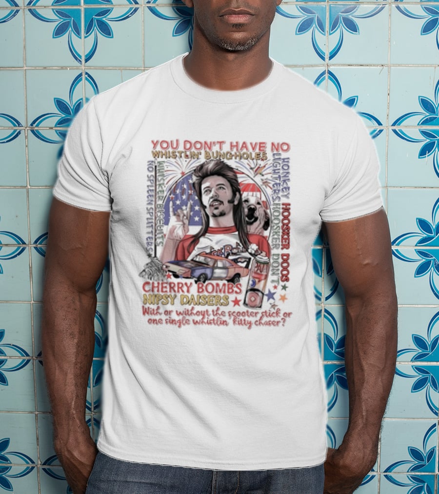 You Don't Have No Whistlin' Bungholes Cherry Bombs Nipsy Daisers Joe Dirt Hoosker Dogs T-Shirt
