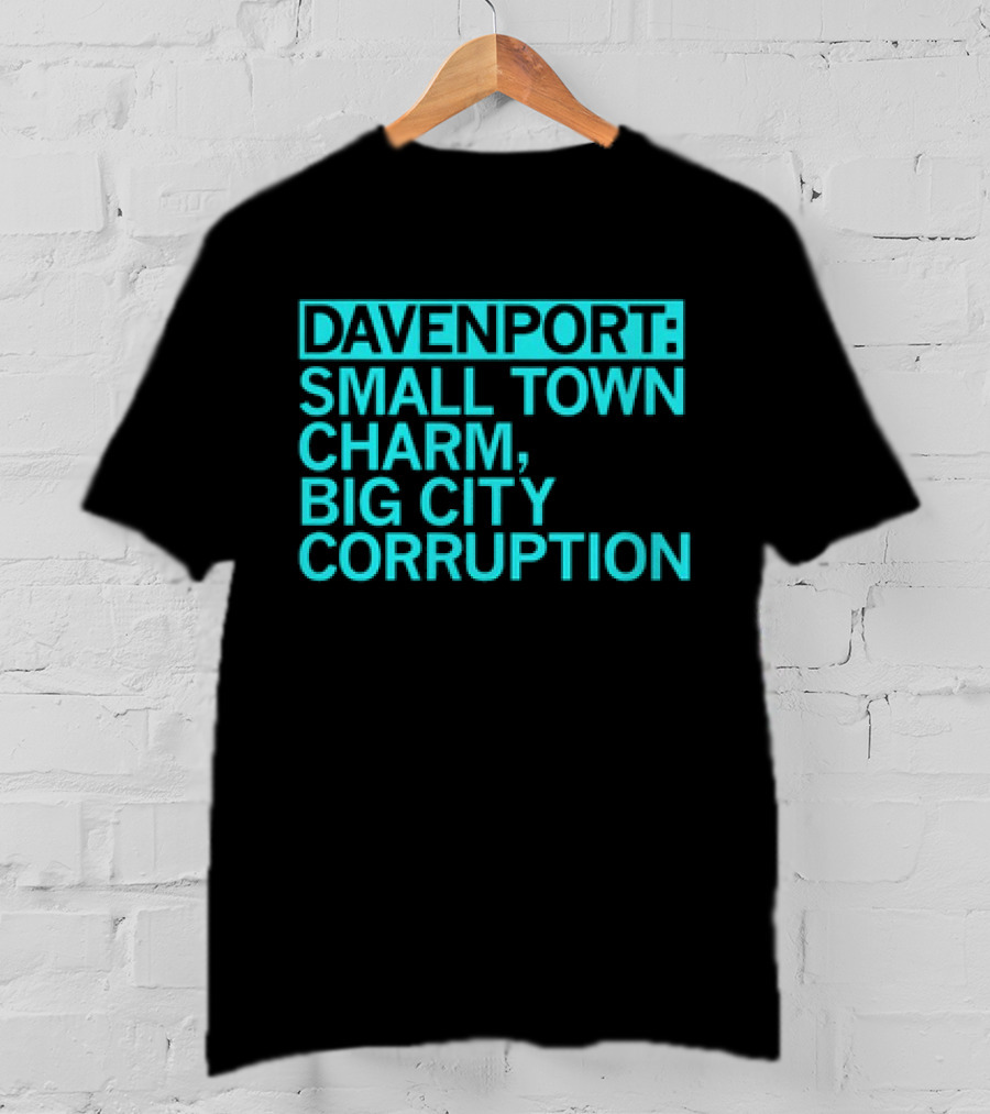 Davenport Small Town Charm Big City Corruption T-Shirt