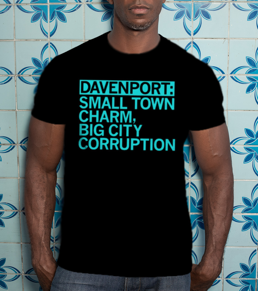 Davenport Small Town Charm Big City Corruption T-Shirt