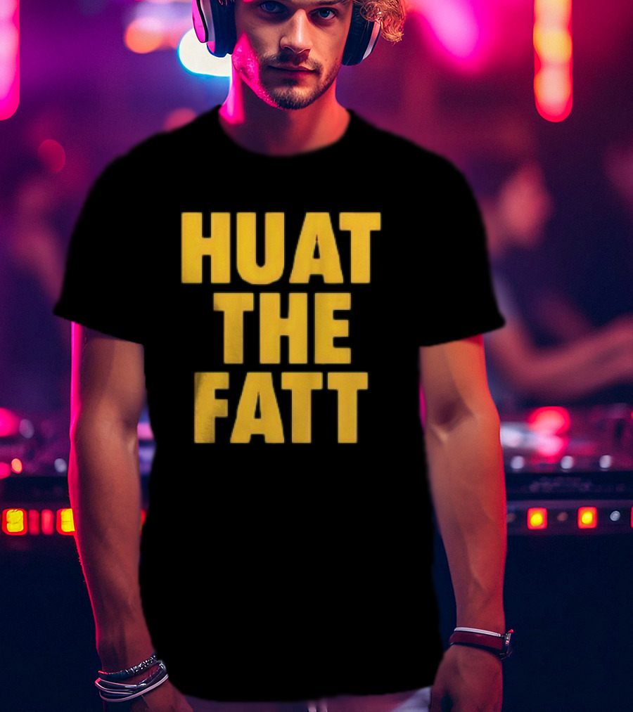 Huat The Fatt T-Shirt