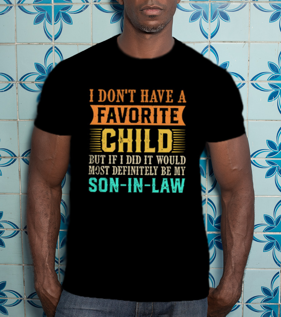 I Don't Have A Favorite Child But If I Did It Would Most Definitely Be My Son-in-Law Vintage T-Shirt