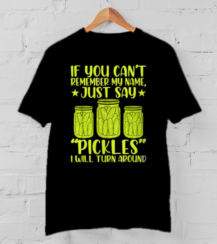 If You Can't Remember My Name Just Say Pickles I Will Turn Around Jars Stars T-Shirt