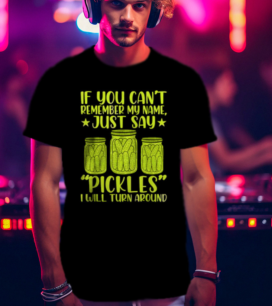 If You Can't Remember My Name Just Say Pickles I Will Turn Around Jars Stars T-Shirt