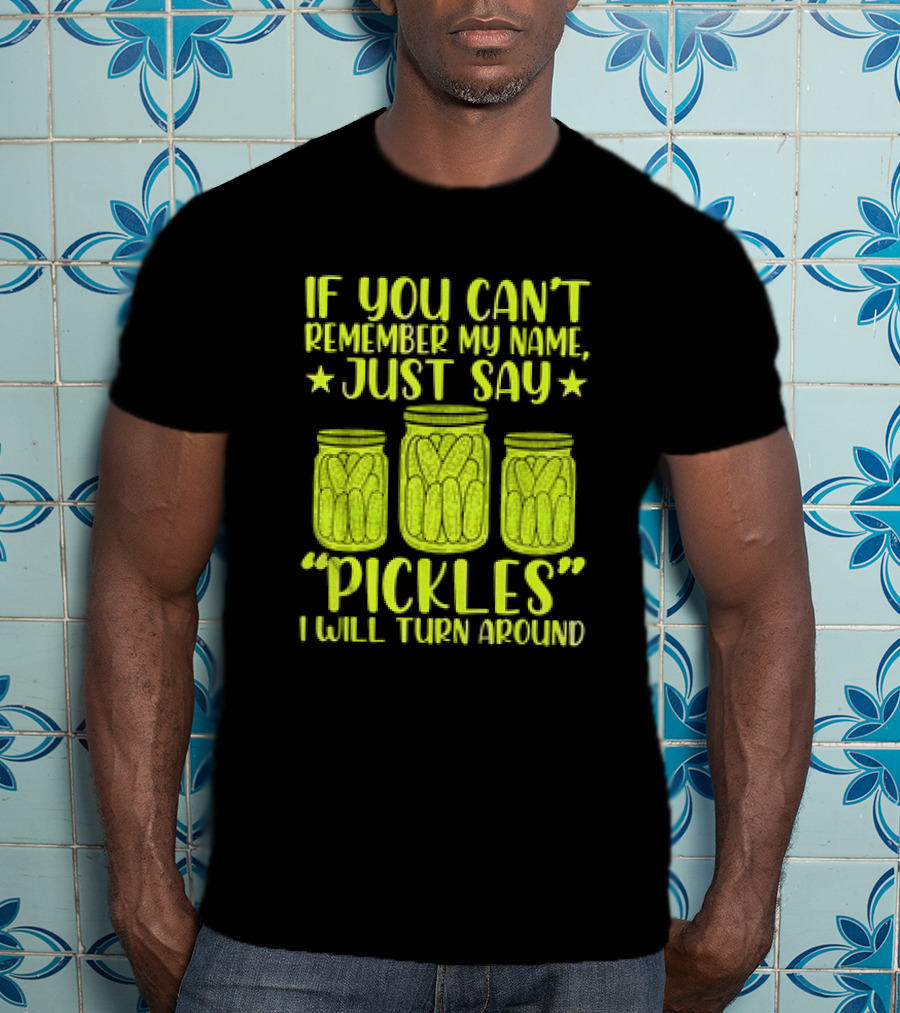 If You Can't Remember My Name Just Say Pickles I Will Turn Around Jars Stars T-Shirt