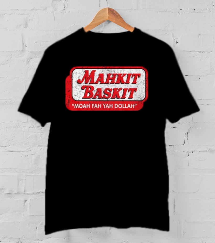 Mahkit Baskit Moah Fah Yah Dollah T-Shirt