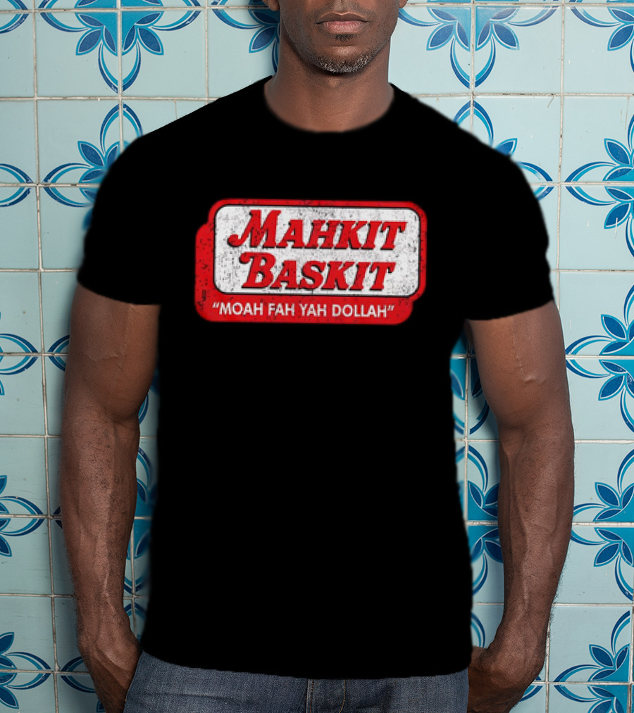 Mahkit Baskit Moah Fah Yah Dollah T-Shirt
