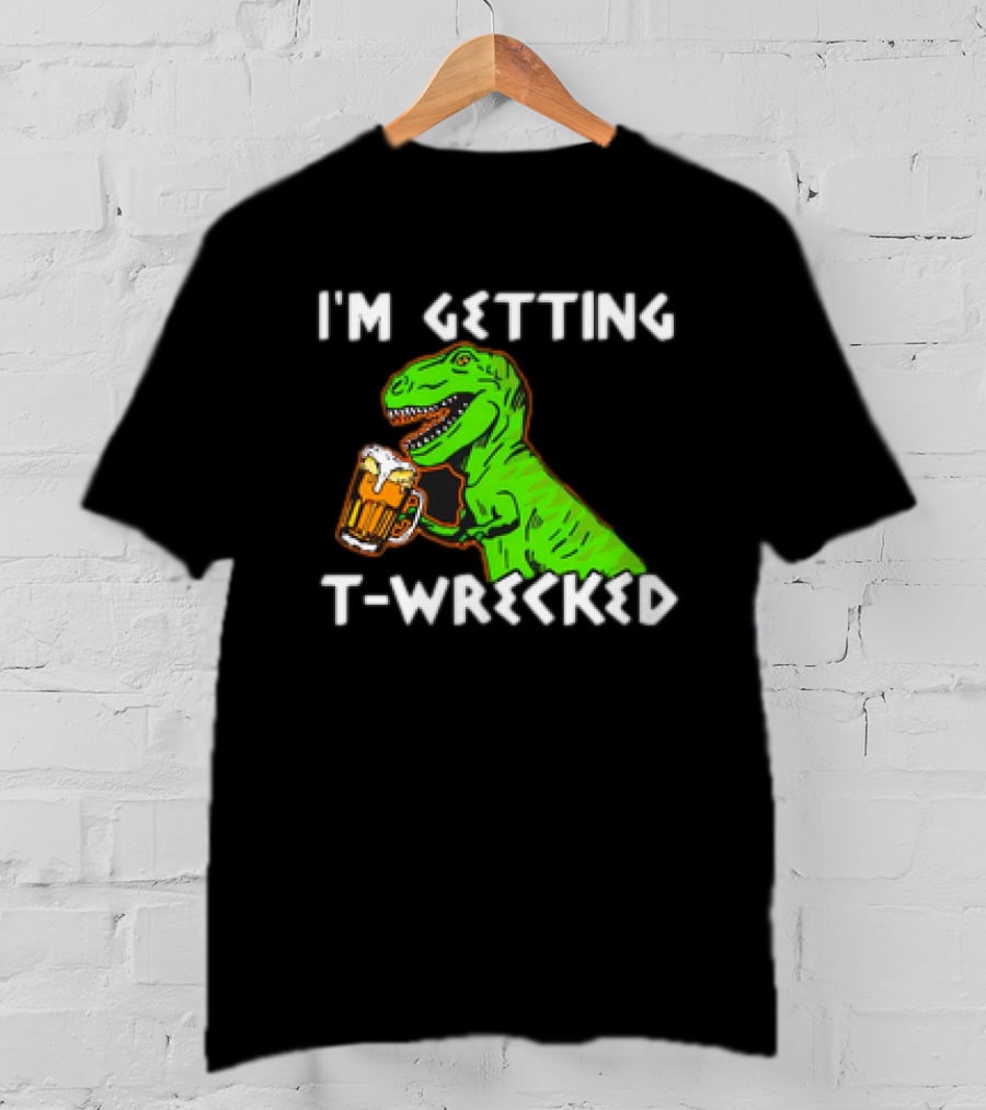 I'm Getting T-Wrecked T-Rex Dinosaur With Beer T-Shirt