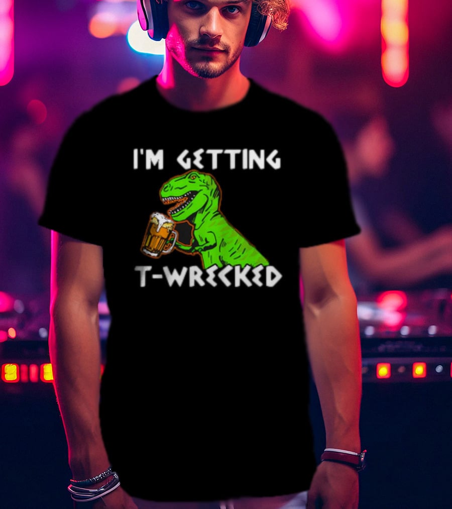 I'm Getting T-Wrecked T-Rex Dinosaur With Beer T-Shirt