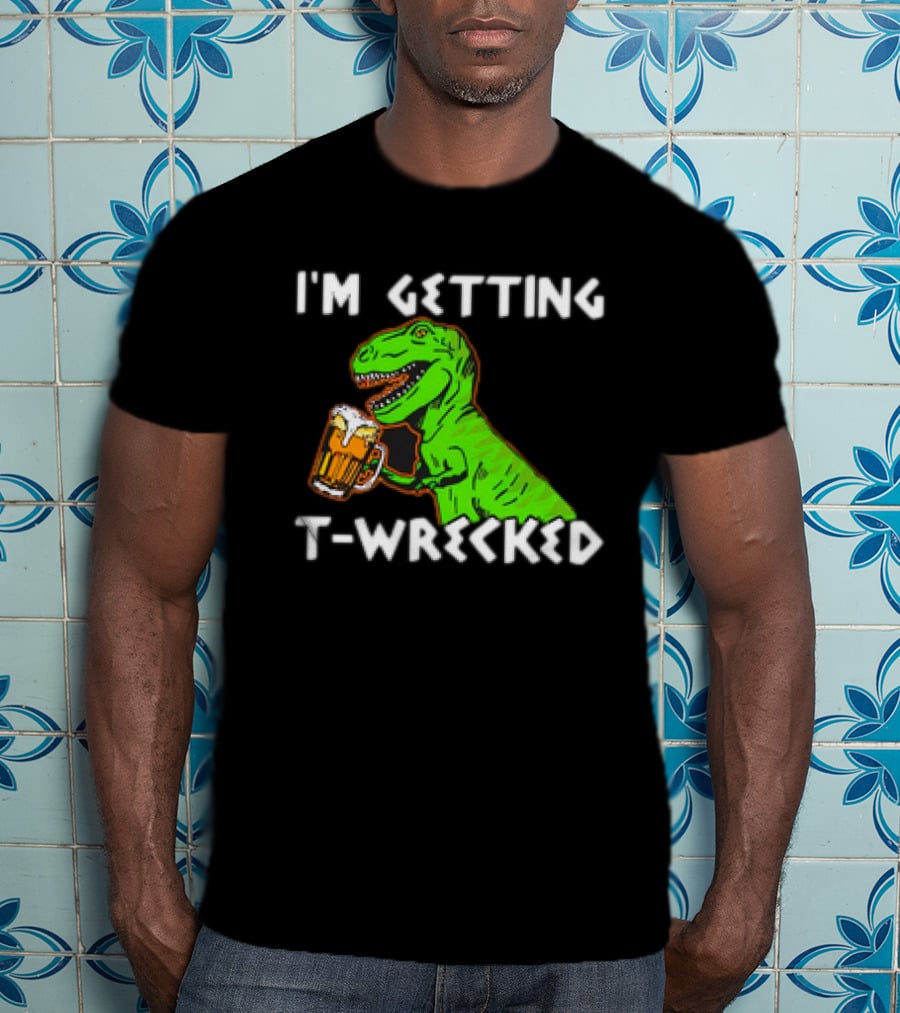 I'm Getting T-Wrecked T-Rex Dinosaur With Beer T-Shirt