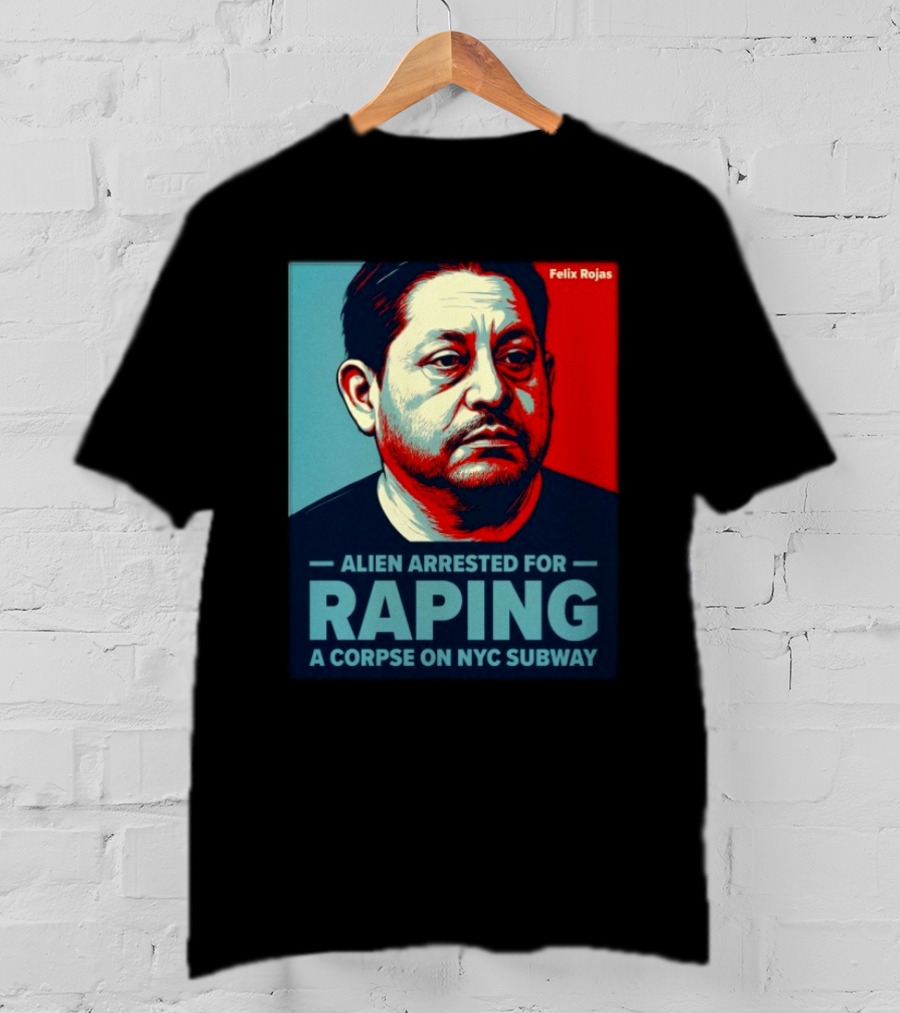 Felix Rojas Alien Arrested For Raping A Corpse On NYC Subway T-Shirt
