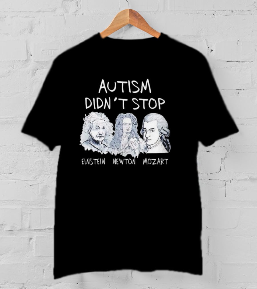 Autism Didn’t Stop Einstein Newton Mozart T-Shirt