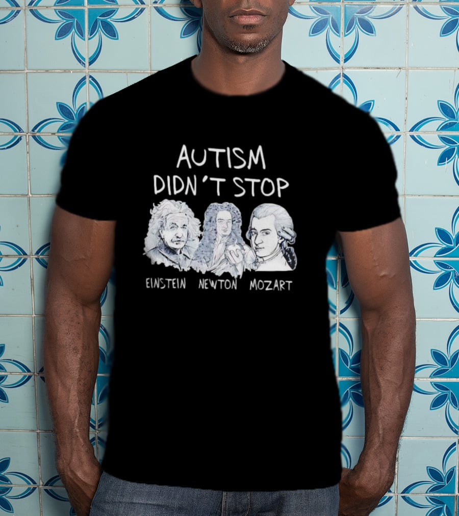 Autism Didn’t Stop Einstein Newton Mozart T-Shirt