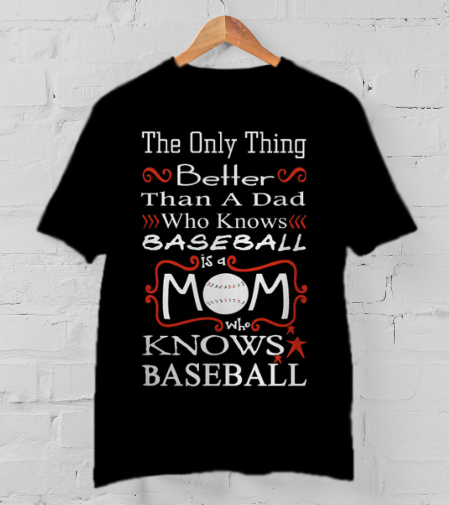 The Only Thing Better Than A Dad Who Knows Baseball Is A Mom Who Knows Baseball Mom Baseball T-Shirt