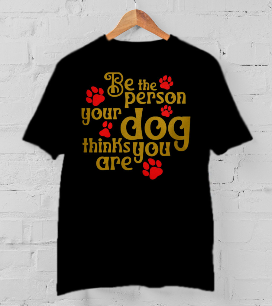 Be The Person Your Dog Thinks You Are Red Paw Prints T-Shirt