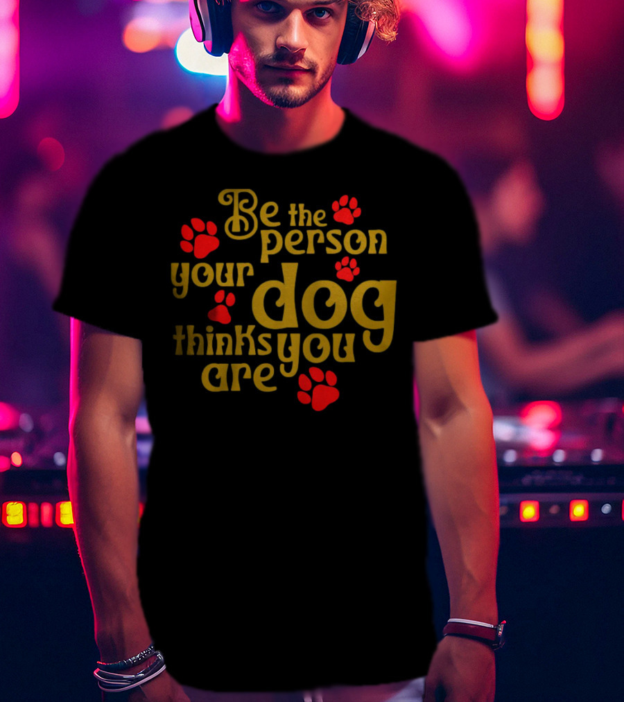 Be The Person Your Dog Thinks You Are Red Paw Prints T-Shirt