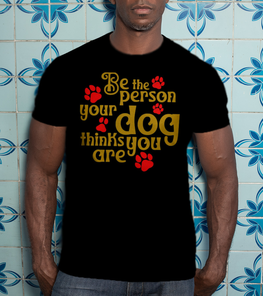 Be The Person Your Dog Thinks You Are Red Paw Prints T-Shirt