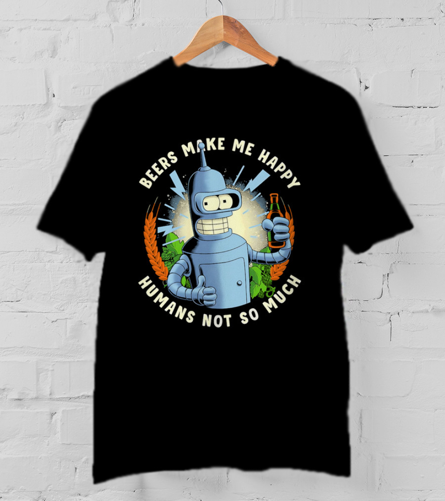 Bender Futurama Beers Make Me Happy Humans Not So Much T-Shirt