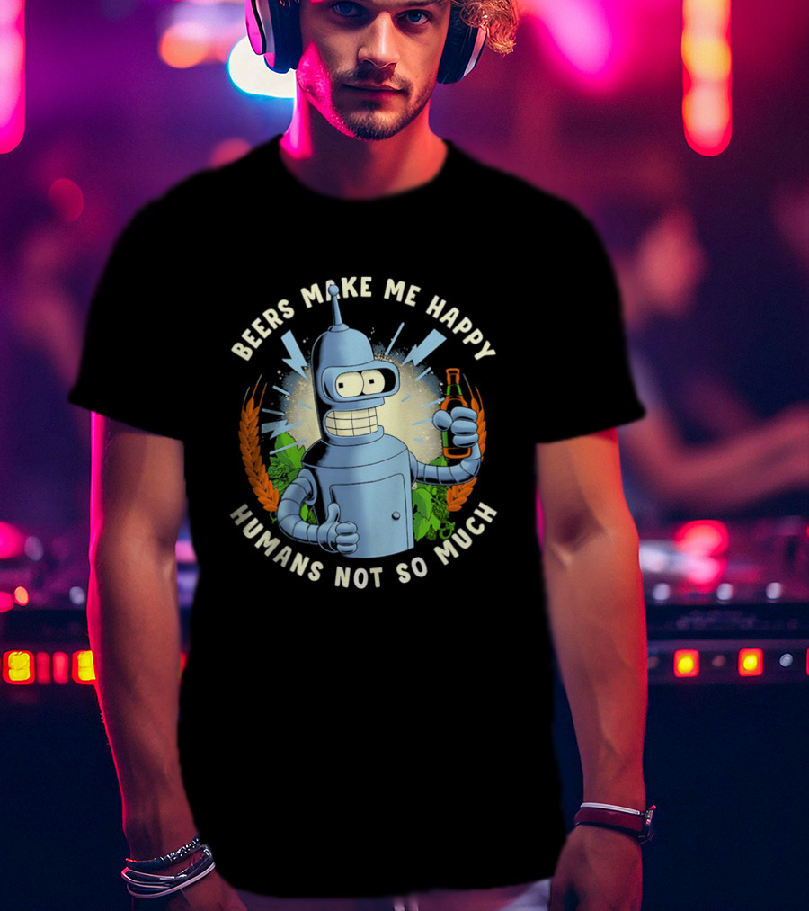 Bender Futurama Beers Make Me Happy Humans Not So Much T-Shirt
