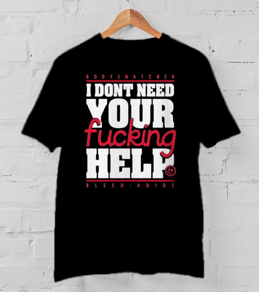 Bodysnatcher I Don’t Need Your Fucking Help Bleed Abide Bold Statement T-Shirt