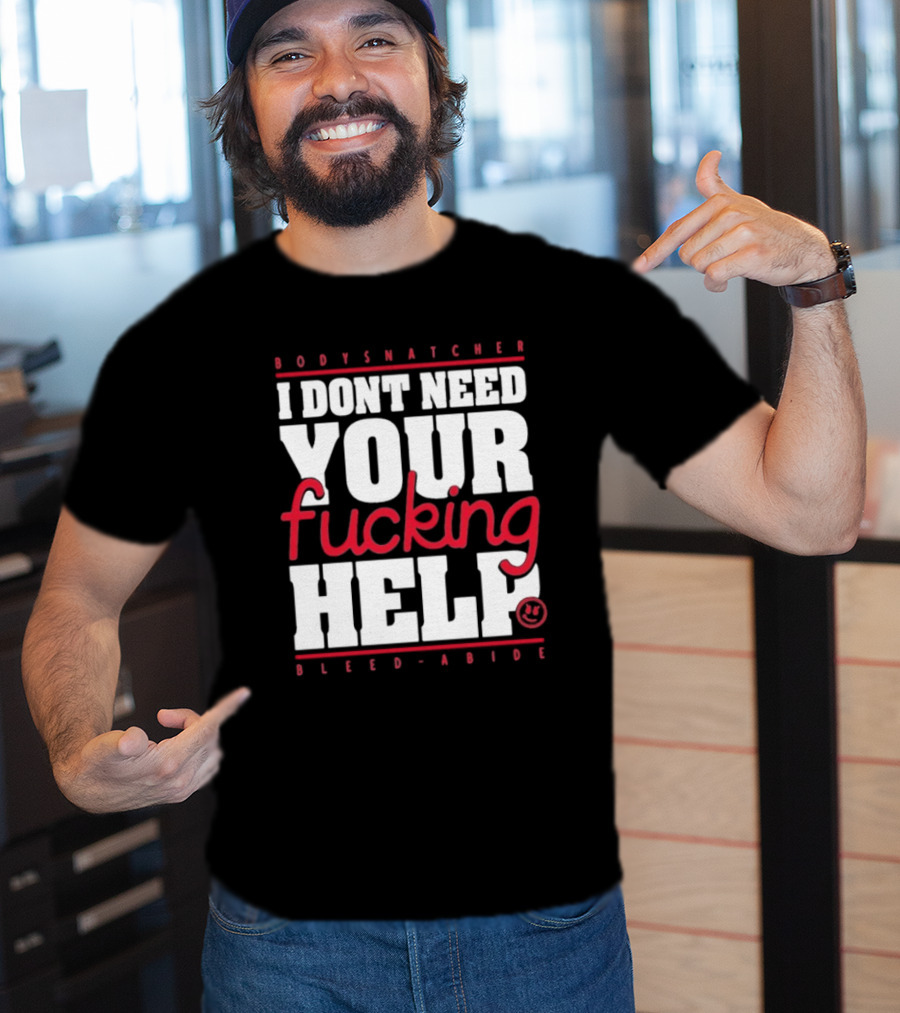 Bodysnatcher I Don’t Need Your Fucking Help Bleed Abide Bold Statement T-Shirt