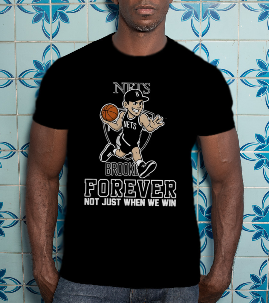 Brooklyn Nets Forever Not Just When We Win Basketball Player T-Shirt