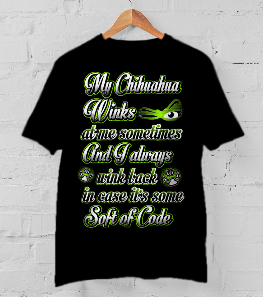 My Chihuahua Winks At Me Sometimes And I Always Wink Back In Case It's Some Sort Of Code T-Shirt
