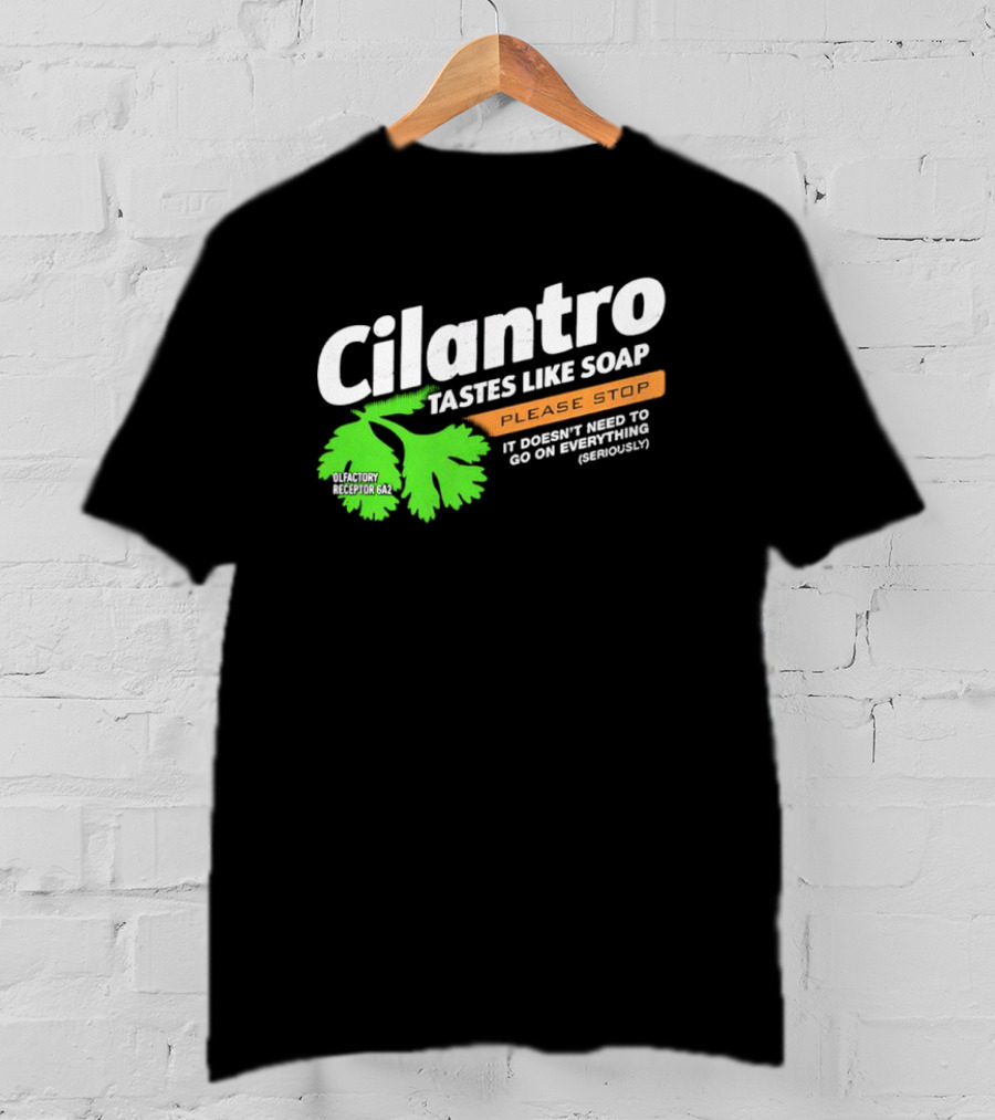 Cilantro Tastes Like Soap Please Stop It Doesn't Need To Go On Everything Seriously T-Shirt