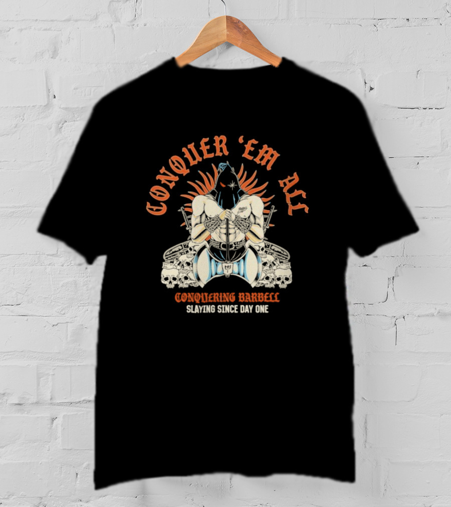 Conquer ‘Em All Slaying Since Day One Conquering Barbell Warrior Motif With Flaming Crown And Crossed Hearts T-Shirt