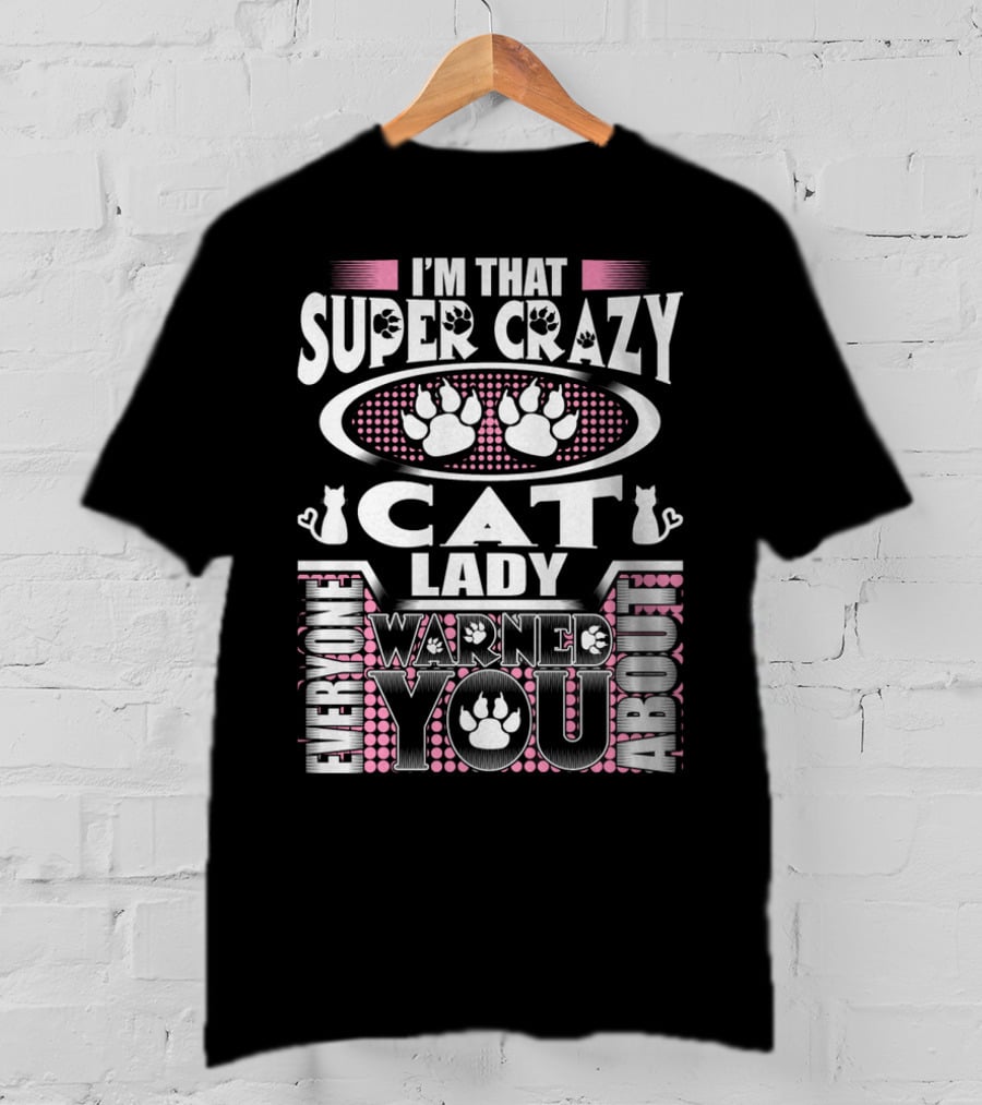I'm That Super Crazy Cat Lady Everyone Warned You About T-Shirt