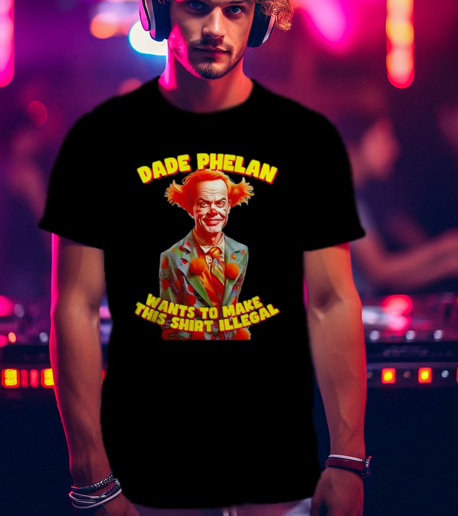 Dade Phelan Wants To Make This Illegal Clown T-Shirt