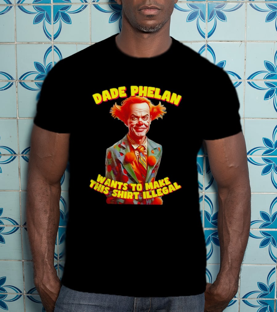 Dade Phelan Wants To Make This Illegal Clown T-Shirt