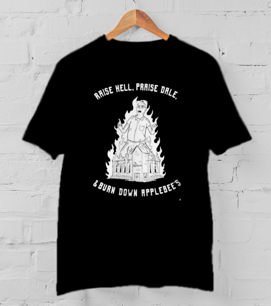 Raise Hell Praise Dale Burn Down Applebee's King Of The Hill Parody T-Shirt