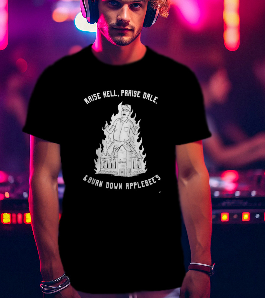 Raise Hell Praise Dale Burn Down Applebee's King Of The Hill Parody T-Shirt