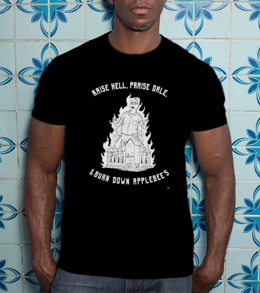Raise Hell Praise Dale Burn Down Applebee's King Of The Hill Parody T-Shirt