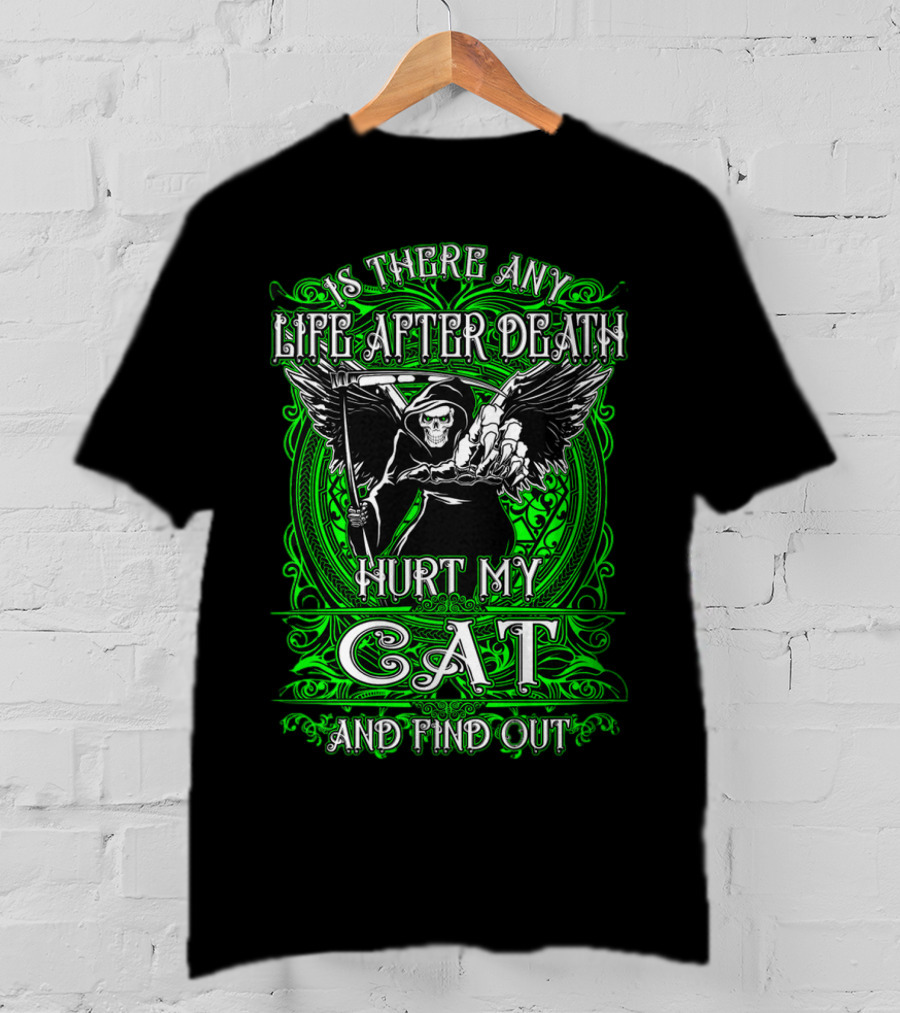 Is There Any Life After Death Hurt My Cat And Find Out T-Shirt