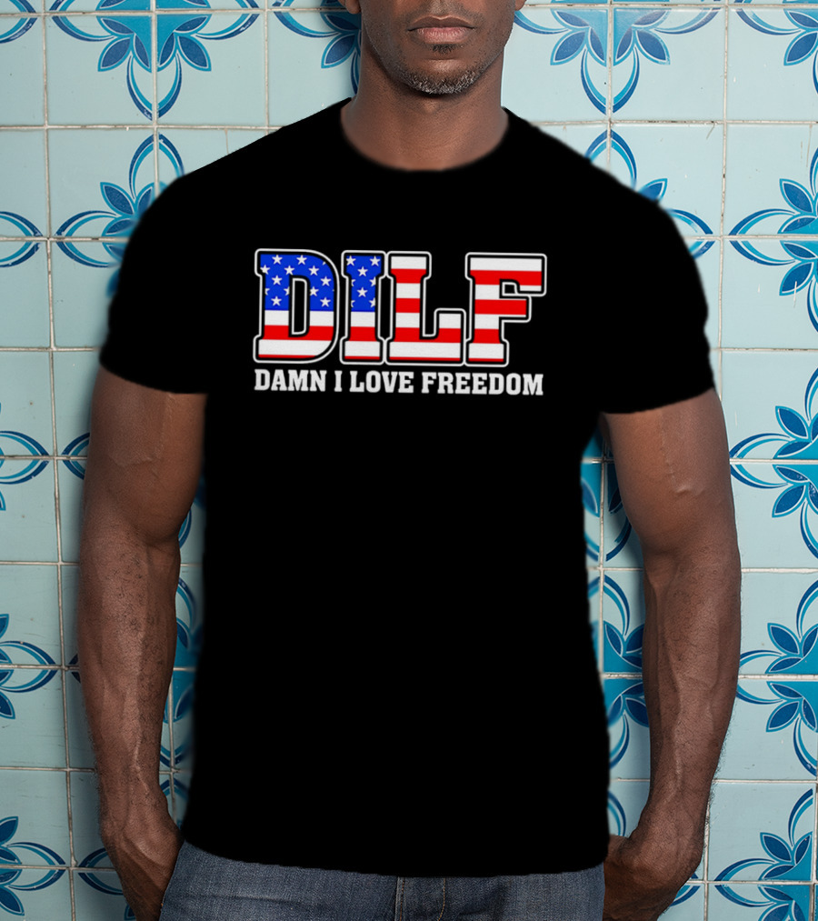 DILF Damn I Love Freedom Stars And Stripes Flag T-Shirt